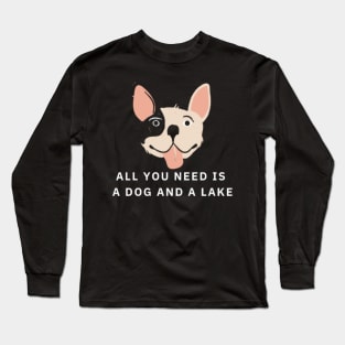 All You Need Is A Dog And A Lake Long Sleeve T-Shirt